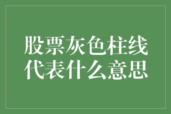 股票灰色柱线代表什么意思