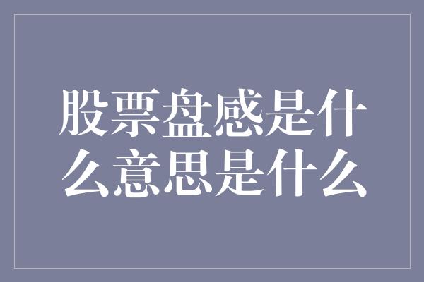 股票盘感是什么意思是什么