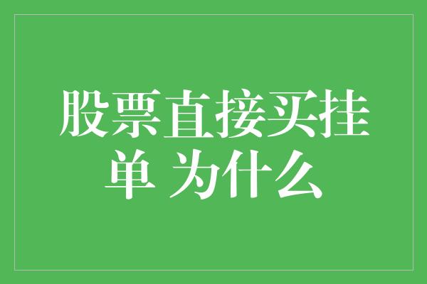 股票直接买挂单 为什么