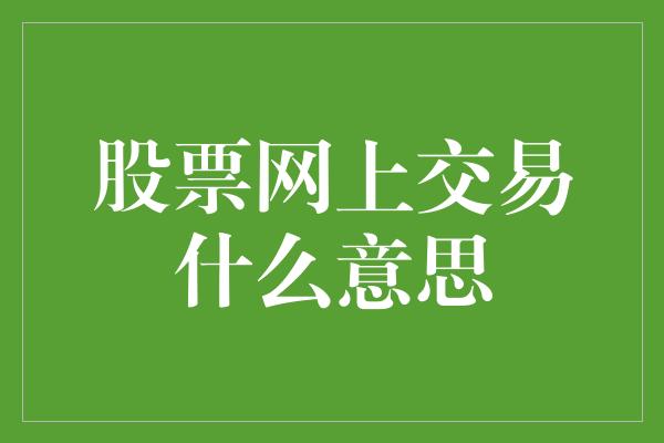 股票网上交易什么意思