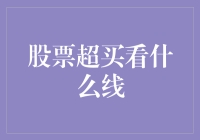 股票超买看哪些关键线？技术分析帮你洞悉市场趋势