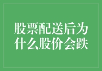 股票配送后为什么股价会跌：市场反应与投资者策略分析