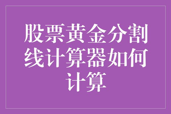 股票黄金分割线计算器如何计算