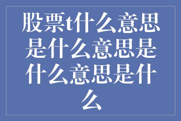 股票t什么意思是什么意思是什么意思是什么