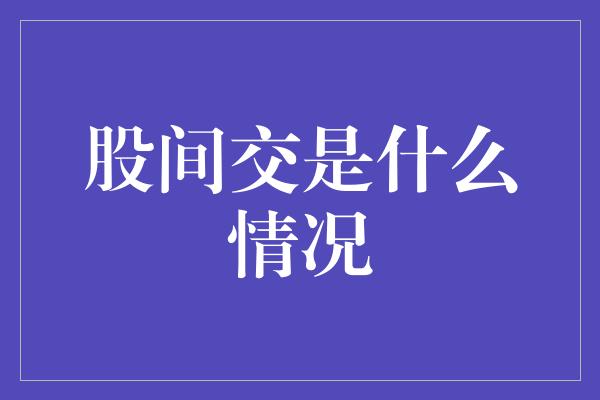 股间交是什么情况