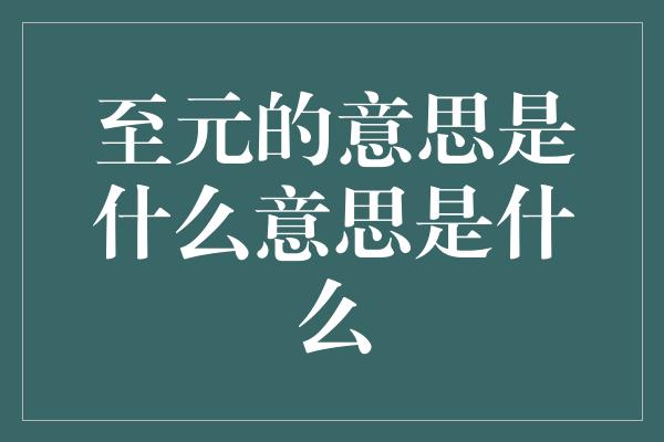 至元的意思是什么意思是什么