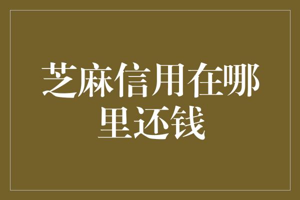 芝麻信用在哪里还钱