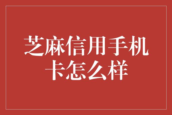 芝麻信用手机卡怎么样