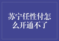 苏宁任性付怎么变成了任性不付？解密开通不畅背后的故事