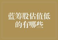 蓝筹股估值低？真的假的？盘点那些被低估的优质股！