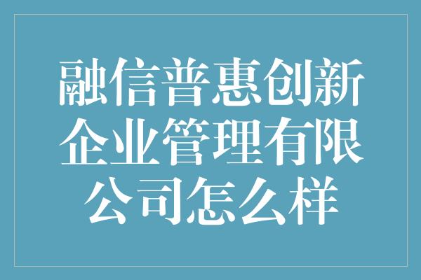 融信普惠创新企业管理有限公司怎么样