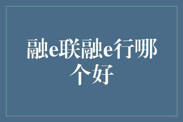 融e联融e行哪个好