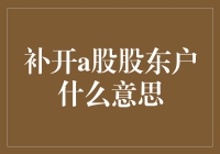 A股股东账户补开：一个股东权益保障的重要步骤