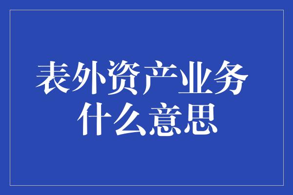 表外资产业务 什么意思