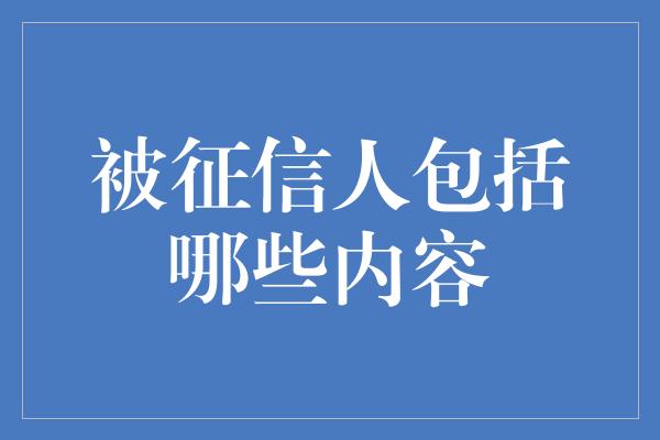 被征信人包括哪些内容