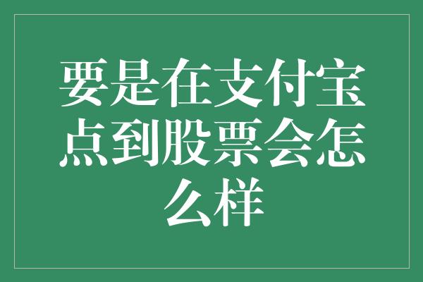 要是在支付宝点到股票会怎么样