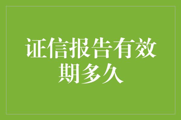 证信报告有效期多久