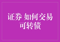 证券市场：如何交易可转债，解锁投资新技能