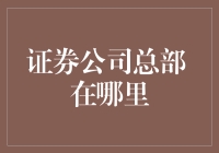 中国证券公司总部的地理位置及发展战略分析