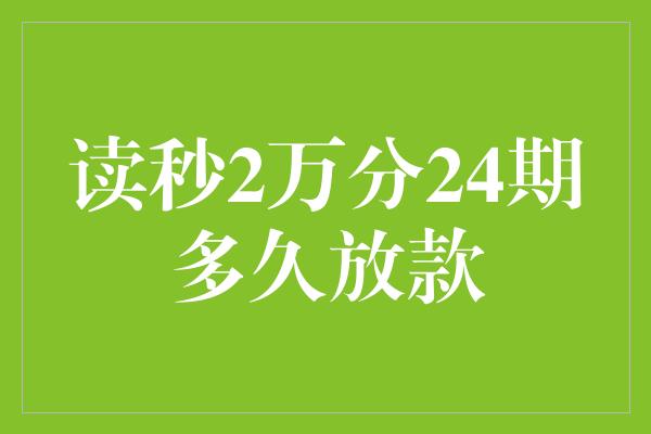 读秒2万分24期多久放款