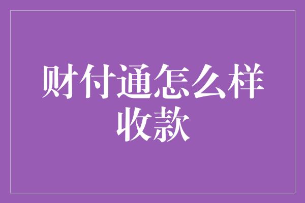 财付通怎么样收款