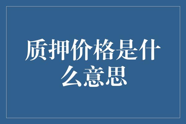 质押价格是什么意思