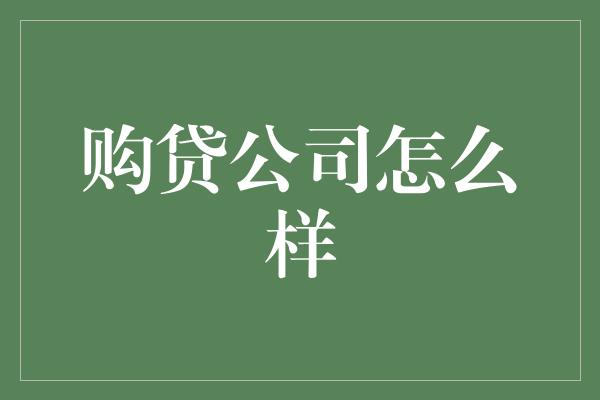 购贷公司怎么样