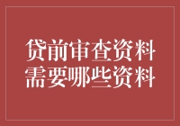 贷前审查资料需要哪些资料——全面解析借款人所需准备的材料