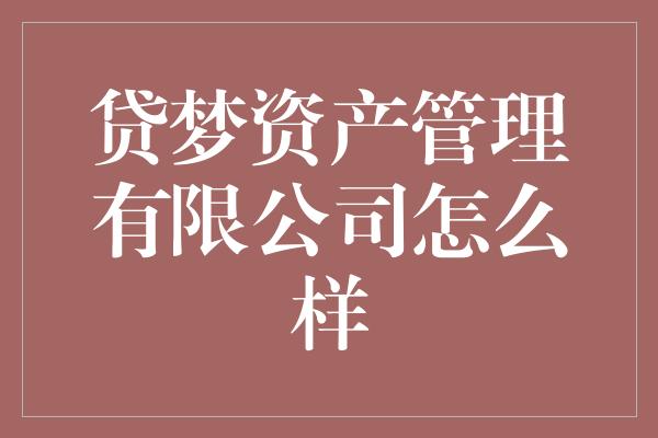 贷梦资产管理有限公司怎么样