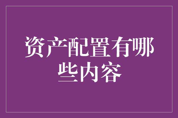 资产配置有哪些内容