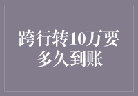 跨行转账10万元需多久到账：银行间转账时效解析