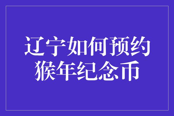 辽宁如何预约猴年纪念币