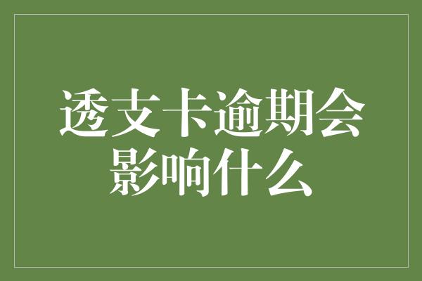 透支卡逾期会影响什么