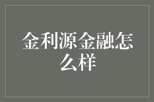 金利源金融怎么样