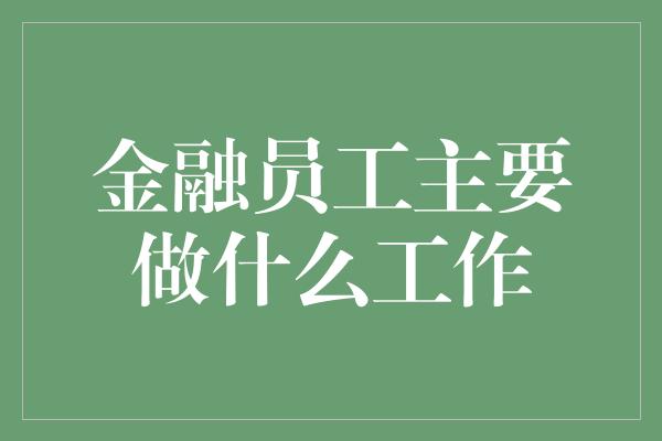 金融员工主要做什么工作