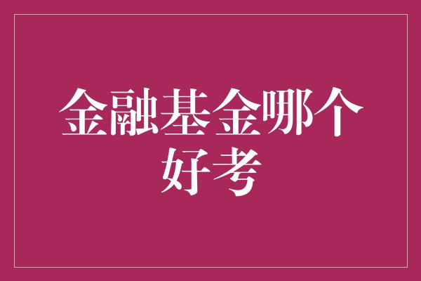 金融基金哪个好考