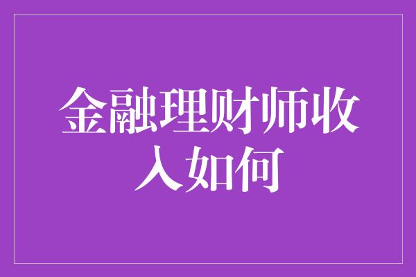 金融理财师收入如何