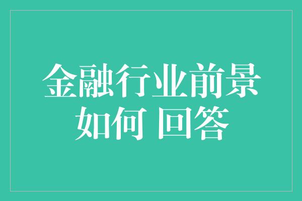 金融行业前景如何 回答