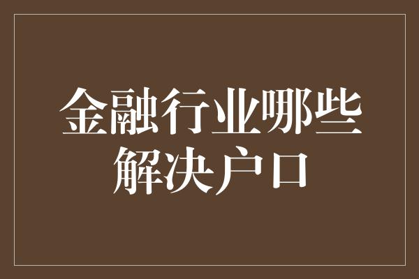 金融行业哪些解决户口