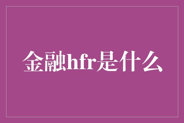 金融hfr是什么