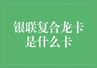 银联复合龙卡：一张会飞的卡，带你飞越消费的海洋