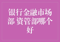 银行金融市场部 vs. 资管部：哪个职位更有前途？