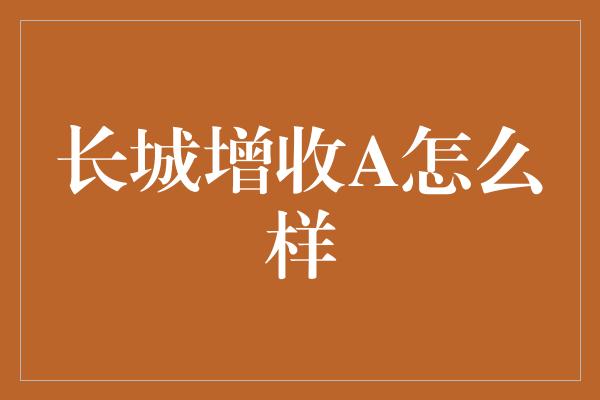 长城增收A怎么样