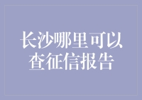 长沙哪里可以查询征信报告？一招教你快速找到！