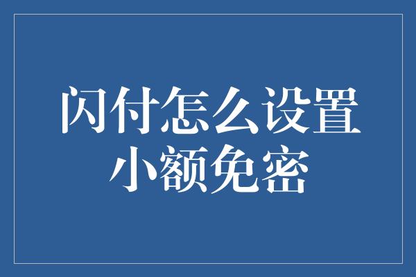 闪付怎么设置小额免密