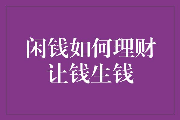 闲钱如何理财让钱生钱