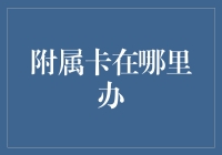 探索附属卡的办理渠道：从银行到线上平台