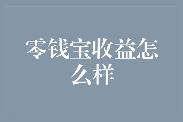 零钱宝收益怎么样