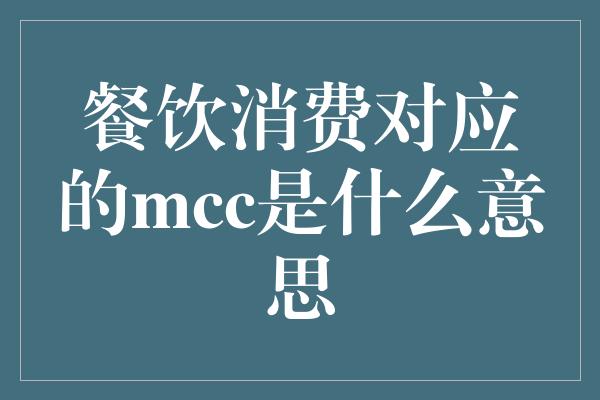 餐饮消费对应的mcc是什么意思