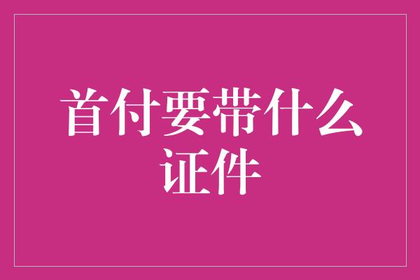 首付要带什么证件